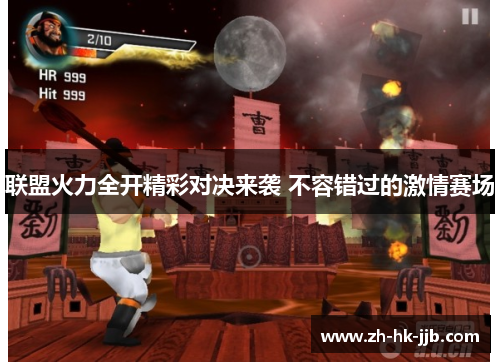 联盟火力全开精彩对决来袭 不容错过的激情赛场