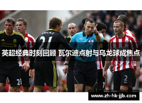 英超经典时刻回顾 瓦尔迪点射与乌龙球成焦点