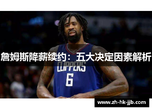 詹姆斯降薪续约：五大决定因素解析