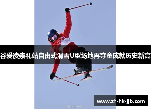 谷爱凌崇礼站自由式滑雪U型场地再夺金成就历史新高