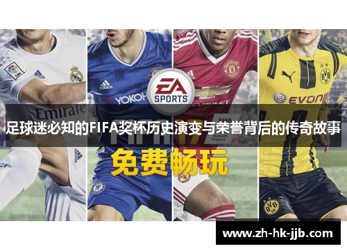 足球迷必知的FIFA奖杯历史演变与荣誉背后的传奇故事