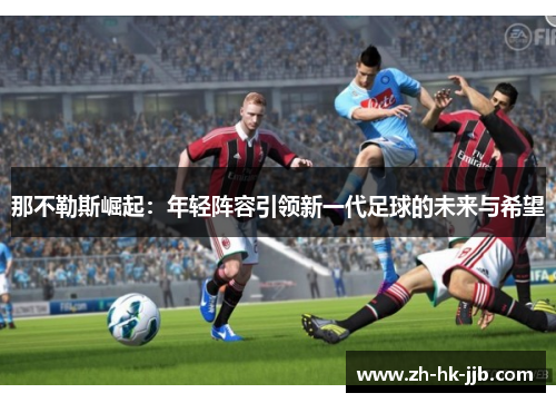 那不勒斯崛起：年轻阵容引领新一代足球的未来与希望