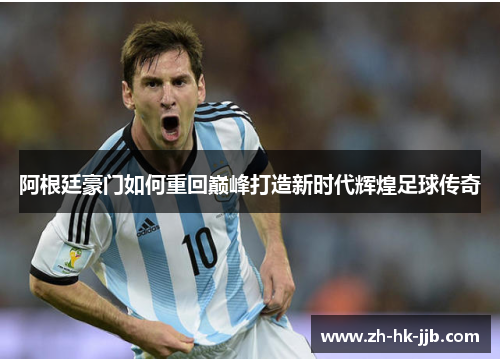 阿根廷豪门如何重回巅峰打造新时代辉煌足球传奇