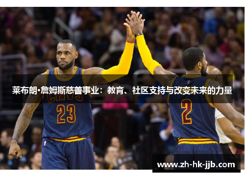 莱布朗·詹姆斯慈善事业：教育、社区支持与改变未来的力量