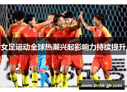 女足运动全球热潮兴起影响力持续提升