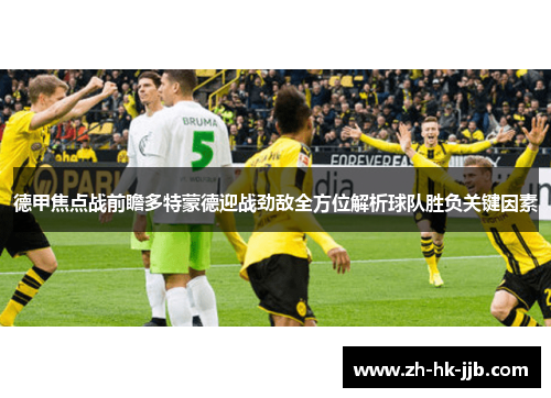 德甲焦点战前瞻多特蒙德迎战劲敌全方位解析球队胜负关键因素 德甲焦点战前瞻多特蒙德迎战劲敌全方位解析球队胜负关键因素