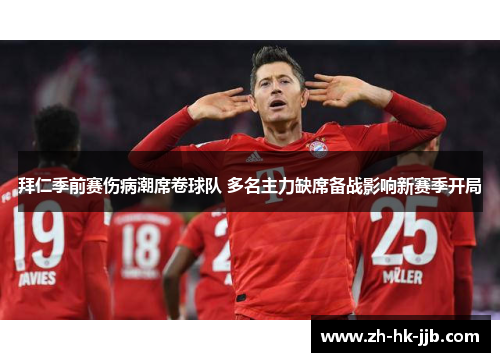 拜仁季前赛伤病潮席卷球队 多名主力缺席备战影响新赛季开局 拜仁季前赛伤病潮席卷球队 多名主力缺席备战影响新赛季开局