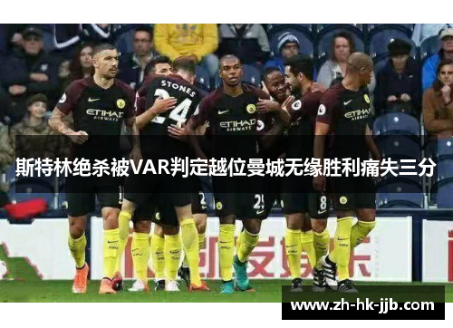 斯特林绝杀被VAR判定越位曼城无缘胜利痛失三分