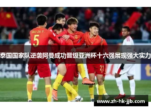 泰国国家队逆袭阿曼成功晋级亚洲杯十六强展现强大实力 泰国国家队逆袭阿曼成功晋级亚洲杯十六强展现强大实力