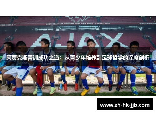 阿贾克斯青训成功之道：从青少年培养到足球哲学的深度剖析