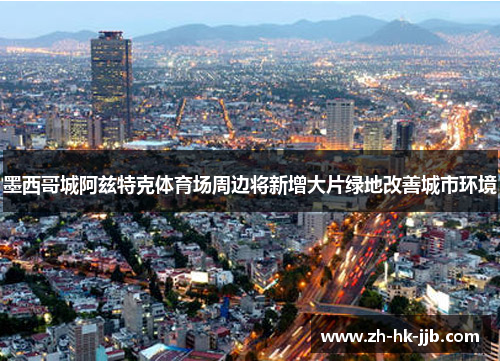 墨西哥城阿兹特克体育场周边将新增大片绿地改善城市环境