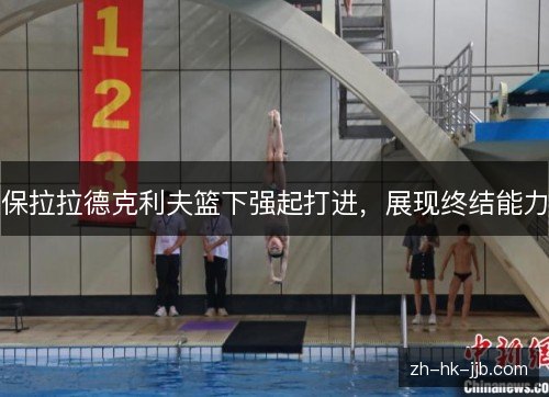 保拉拉德克利夫篮下强起打进,展现终结能力 保拉拉德克利夫篮下强起打进,展现终结能力